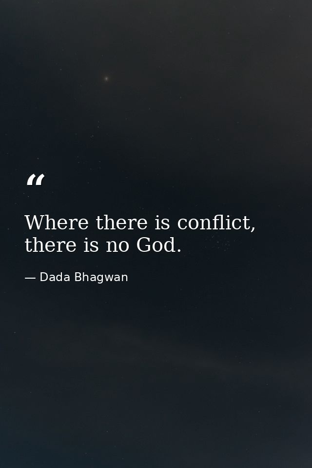 Where there is conflict, there is no God. — Dada Bhagwan