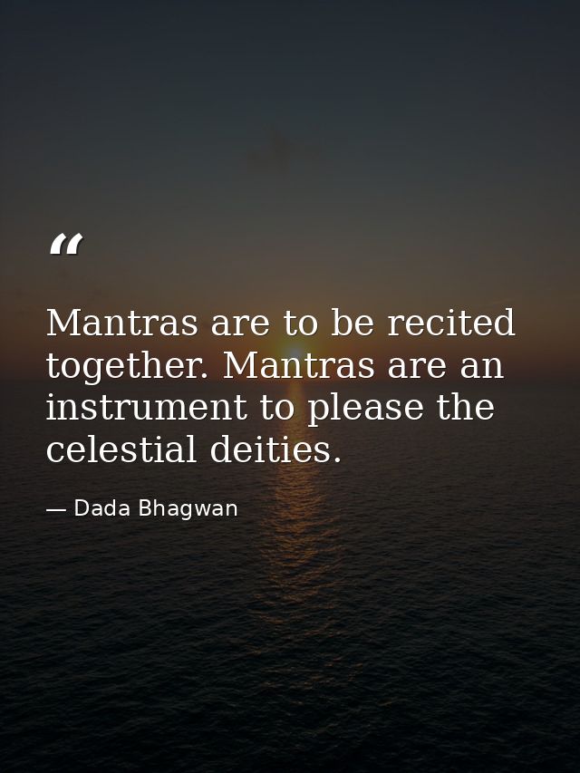 Mantras are to be recited together. Mantras are an instrument to please the celestial deities. — Dada Bhagwan