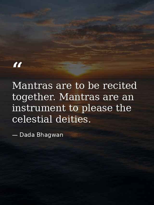 Mantras are to be recited together. Mantras are an instrument to please the celestial deities. — Dada Bhagwan