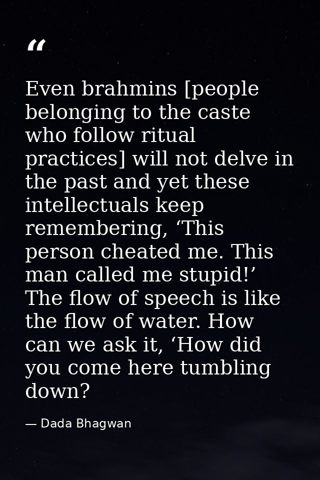 Even brahmins [people belonging to the caste who follow ritual practices] will not delve in the past and yet these intel — Dada Bhagwan