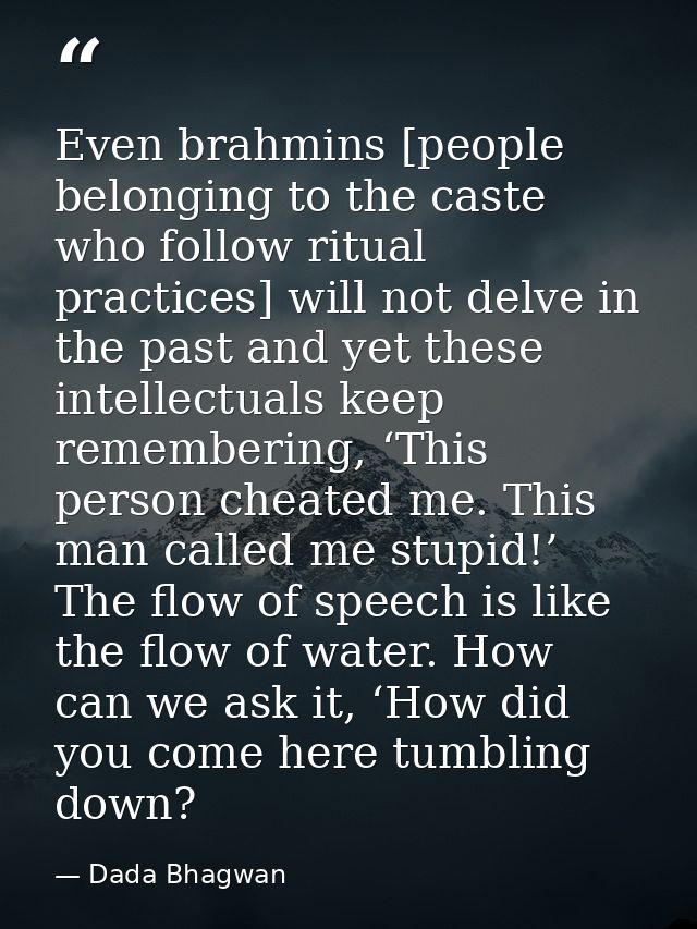 Even brahmins [people belonging to the caste who follow ritual practices] will not delve in the past and yet these intel — Dada Bhagwan