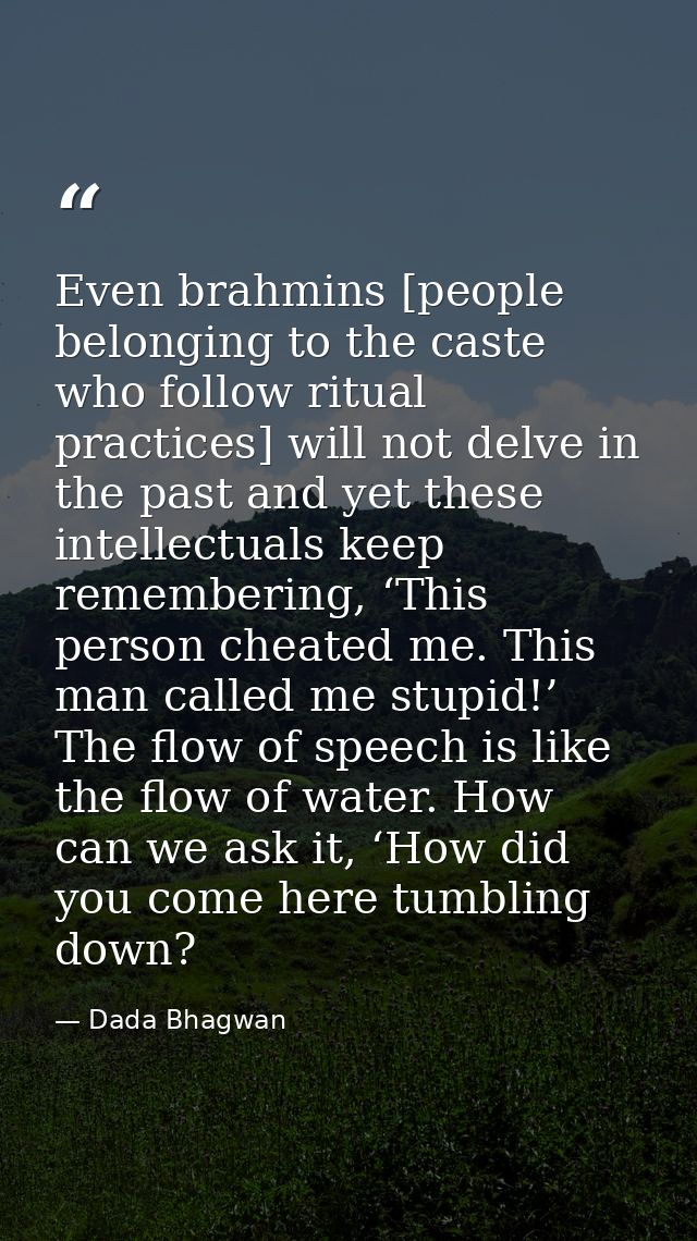 Even brahmins [people belonging to the caste who follow ritual practices] will not delve in the past and yet these intel — Dada Bhagwan