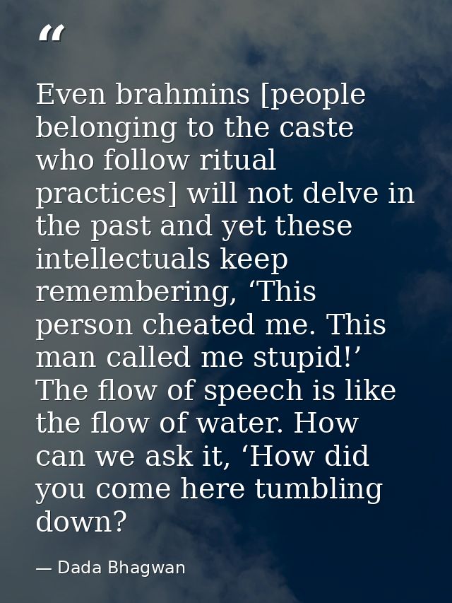 Even brahmins [people belonging to the caste who follow ritual practices] will not delve in the past and yet these intel — Dada Bhagwan