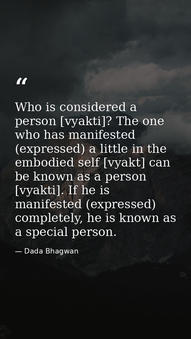 Who is considered a person [vyakti]? The one who has manifested (expressed) a little in the embodied self [vyakt] can be — Dada Bhagwan