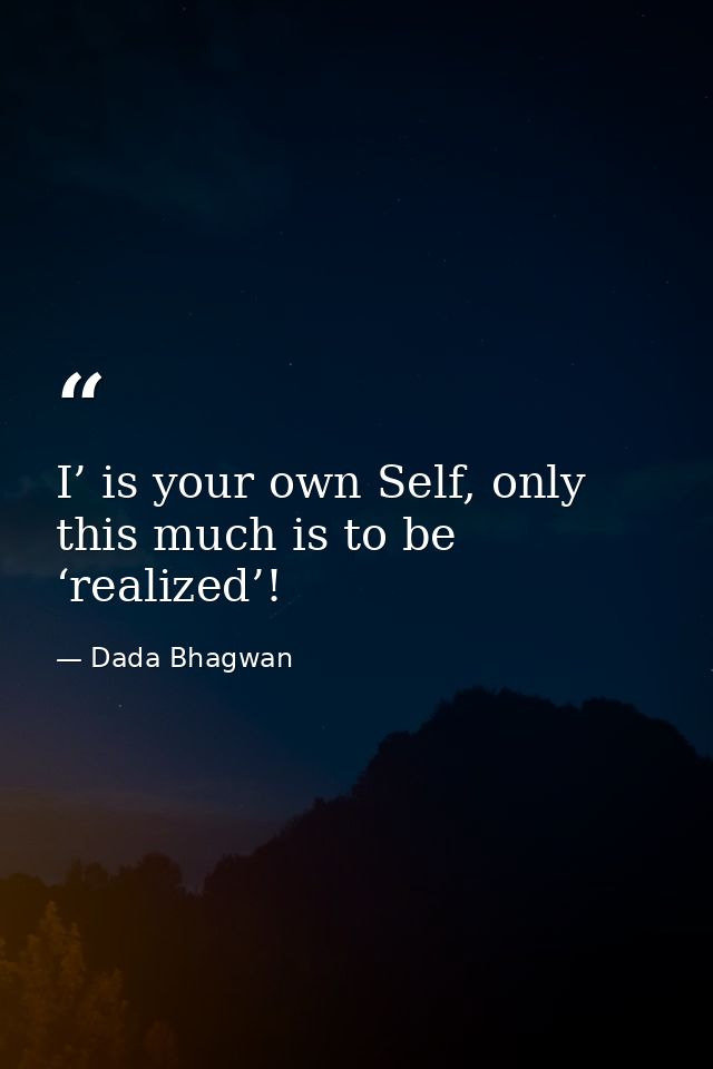 I’ is your own Self, only this much is to be ‘realized’! — Dada Bhagwan