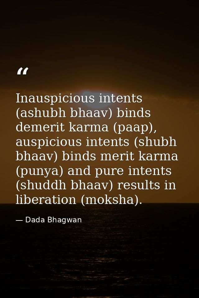 Inauspicious intents (ashubh bhaav) binds demerit karma (paap), auspicious intents (shubh bhaav) binds merit karma (puny — Dada Bhagwan
