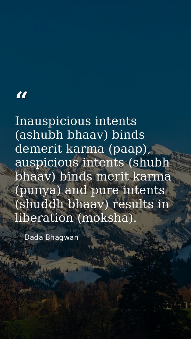 Inauspicious intents (ashubh bhaav) binds demerit karma (paap), auspicious intents (shubh bhaav) binds merit karma (puny — Dada Bhagwan