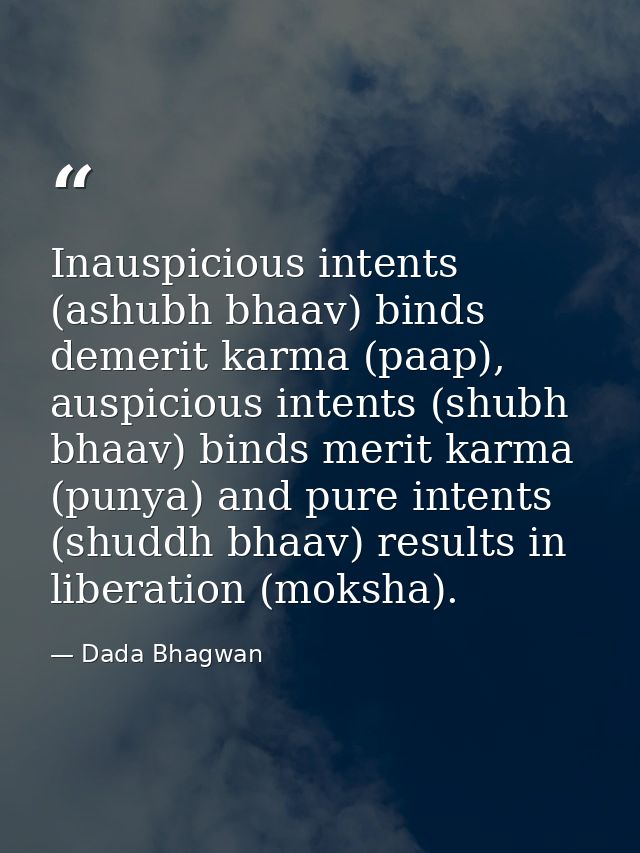 Inauspicious intents (ashubh bhaav) binds demerit karma (paap), auspicious intents (shubh bhaav) binds merit karma (puny — Dada Bhagwan