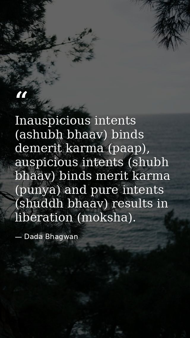 Inauspicious intents (ashubh bhaav) binds demerit karma (paap), auspicious intents (shubh bhaav) binds merit karma (puny — Dada Bhagwan
