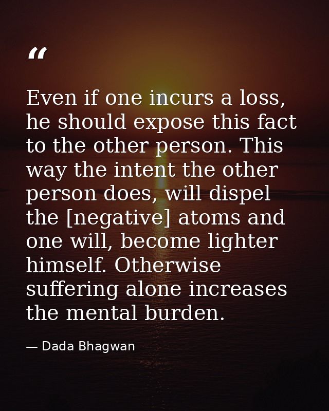 Even if one incurs a loss, he should expose this fact to the other person. This way the intent the other person does, wi — Dada Bhagwan