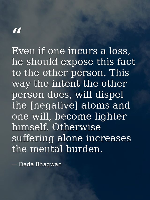 Even if one incurs a loss, he should expose this fact to the other person. This way the intent the other person does, wi — Dada Bhagwan