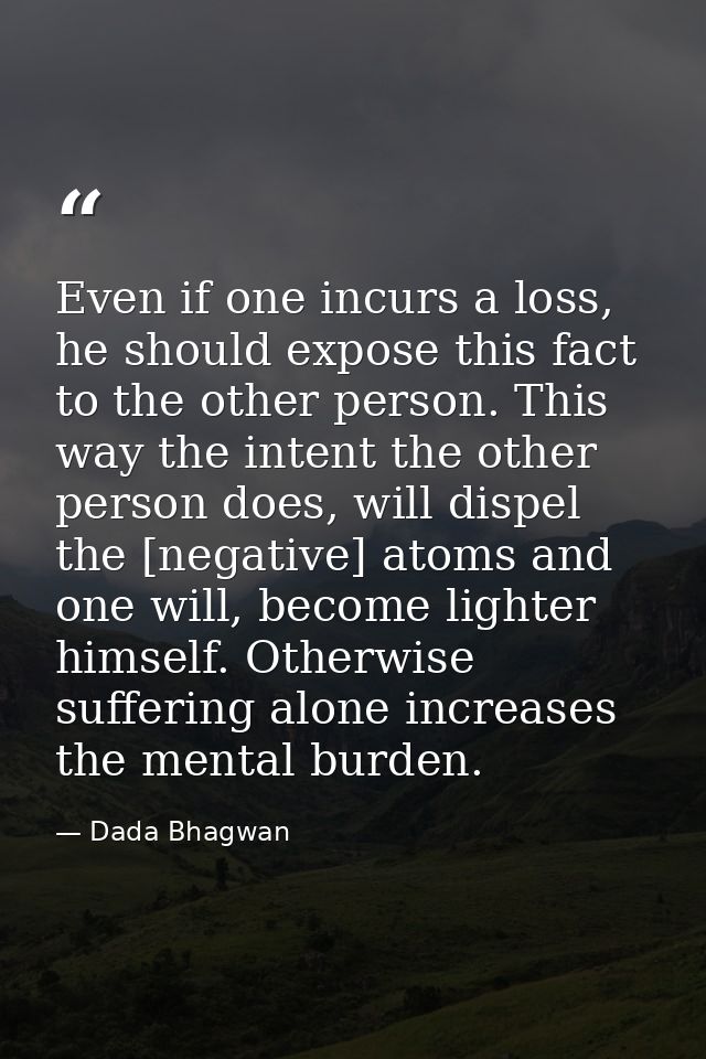 Even if one incurs a loss, he should expose this fact to the other person. This way the intent the other person does, wi — Dada Bhagwan