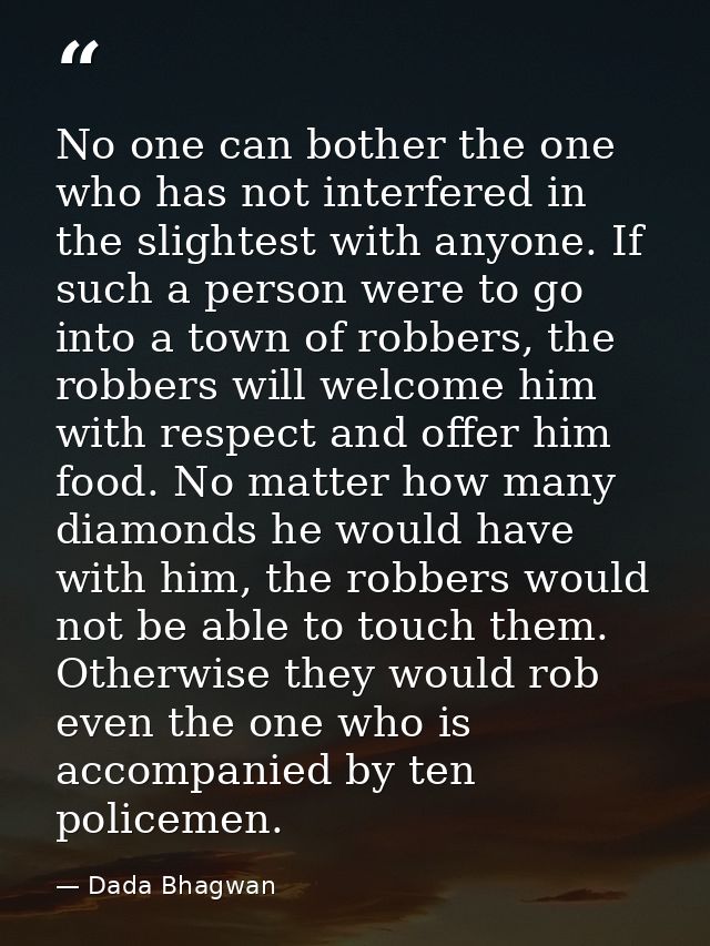 No one can bother the one who has not interfered in the slightest with anyone. If such a person were to go into a town o — Dada Bhagwan