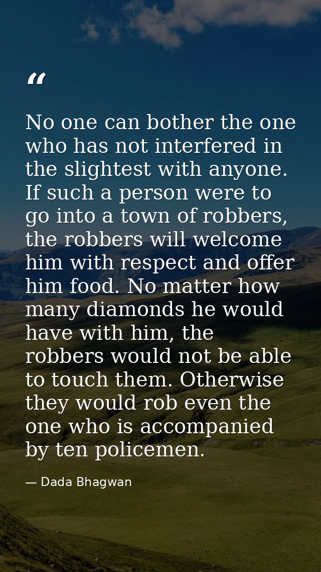 No one can bother the one who has not interfered in the slightest with anyone. If such a person were to go into a town o — Dada Bhagwan
