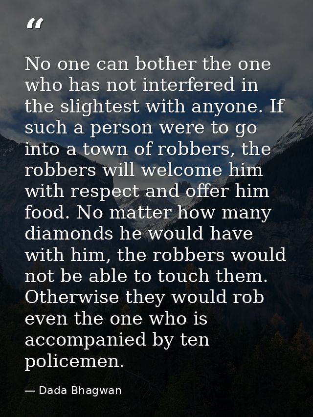 No one can bother the one who has not interfered in the slightest with anyone. If such a person were to go into a town o — Dada Bhagwan