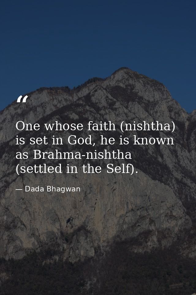 One whose faith (nishtha) is set in God, he is known as Brahma-nishtha (settled in the Self). — Dada Bhagwan