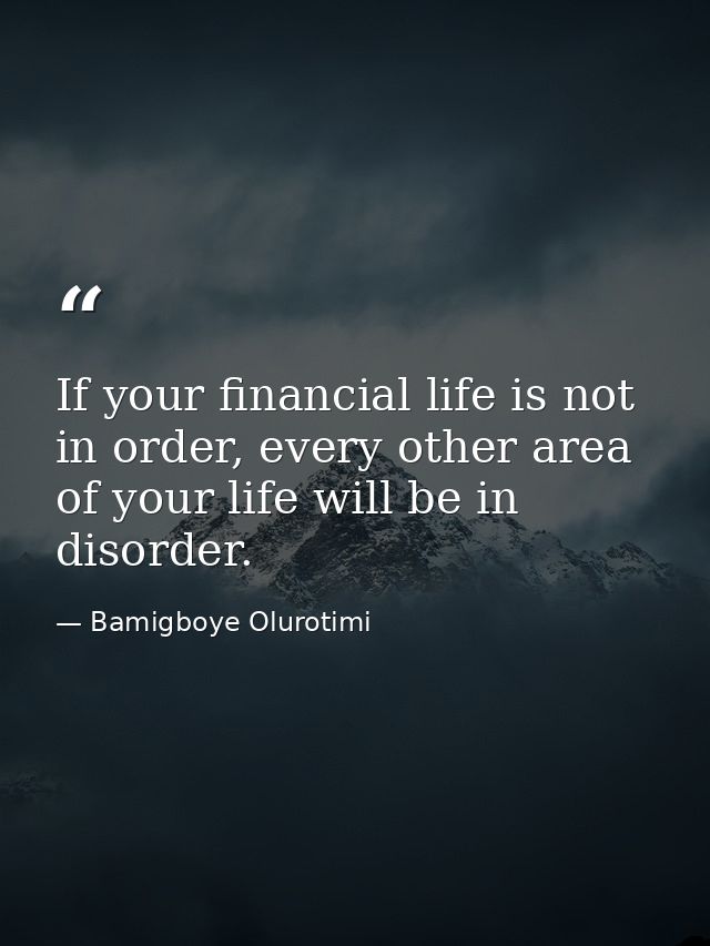If your financial life is not in order, every other area of your life will be in disorder. — Bamigboye Olurotimi