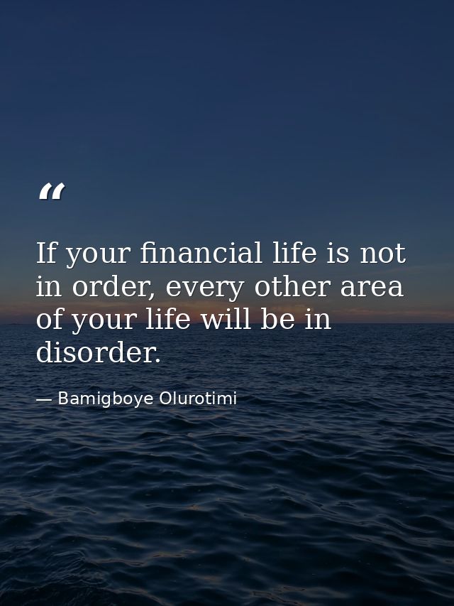 If your financial life is not in order, every other area of your life will be in disorder. — Bamigboye Olurotimi