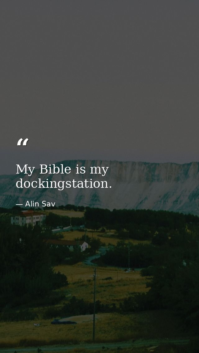 My Bible is my dockingstation. — Alin Sav
