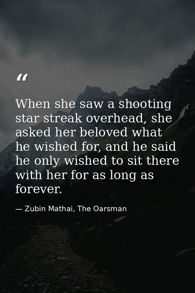 When she saw a shooting star streak overhead, she asked her beloved what he wished for, and he said he only wished to si — Zubin Mathai, The Oarsman