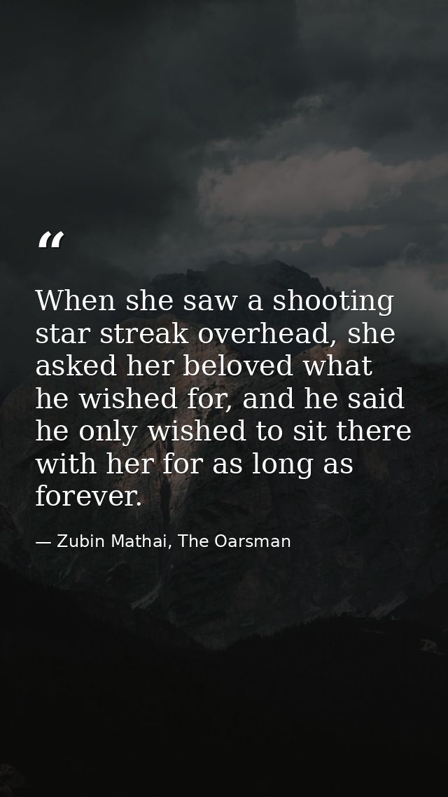 When she saw a shooting star streak overhead, she asked her beloved what he wished for, and he said he only wished to si — Zubin Mathai, The Oarsman