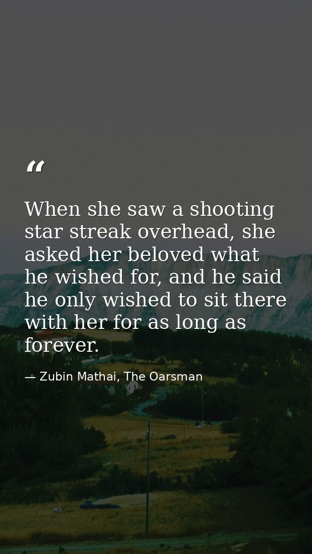 When she saw a shooting star streak overhead, she asked her beloved what he wished for, and he said he only wished to si — Zubin Mathai, The Oarsman