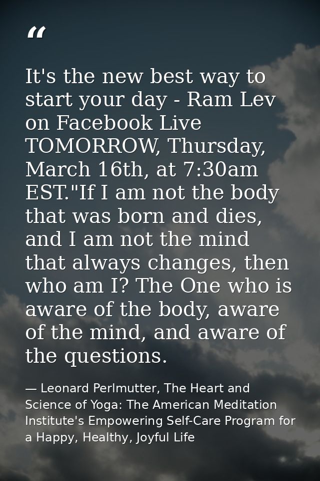 It's the new best way to start your day - Ram Lev on Facebook Live TOMORROW, Thursday, March 16th, at 7:30am EST."If I a — Leonard Perlmutter, The Heart and Science of Yoga: The American Meditation Institute's Empowering Self-Care Program for a Happy, Healthy, Joyful Life
