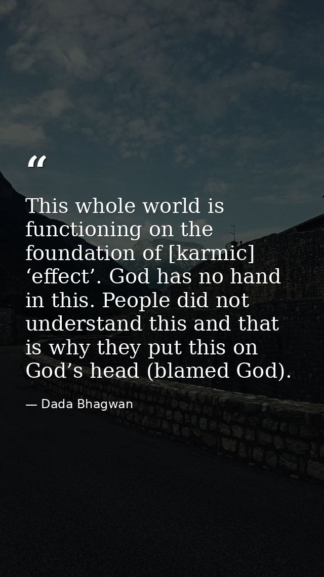 This whole world is functioning on the foundation of [karmic] ‘effect’. God has no hand in this. People did not understa — Dada Bhagwan