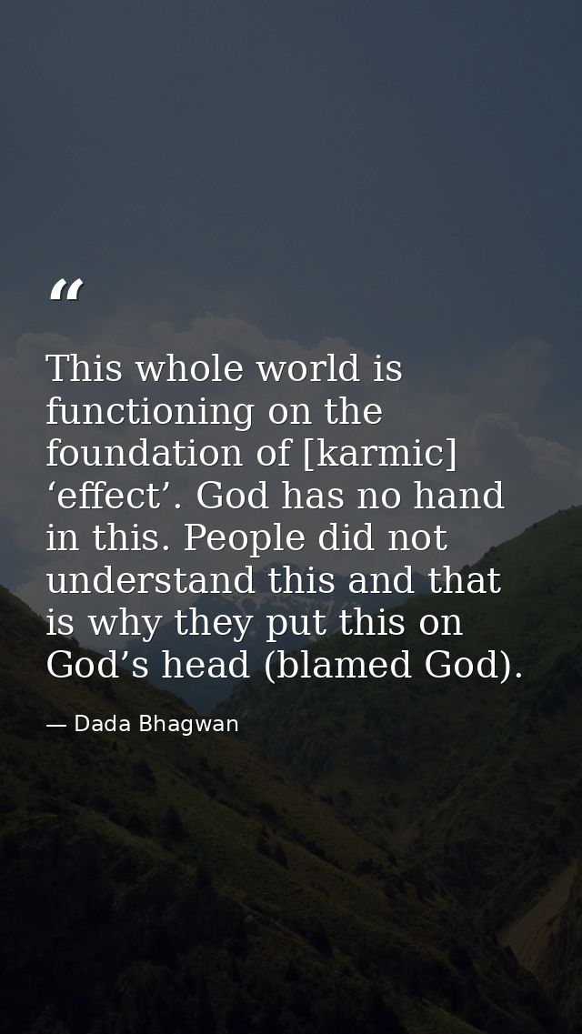 This whole world is functioning on the foundation of [karmic] ‘effect’. God has no hand in this. People did not understa — Dada Bhagwan