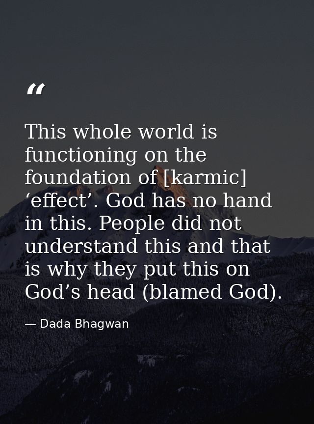 This whole world is functioning on the foundation of [karmic] ‘effect’. God has no hand in this. People did not understa — Dada Bhagwan