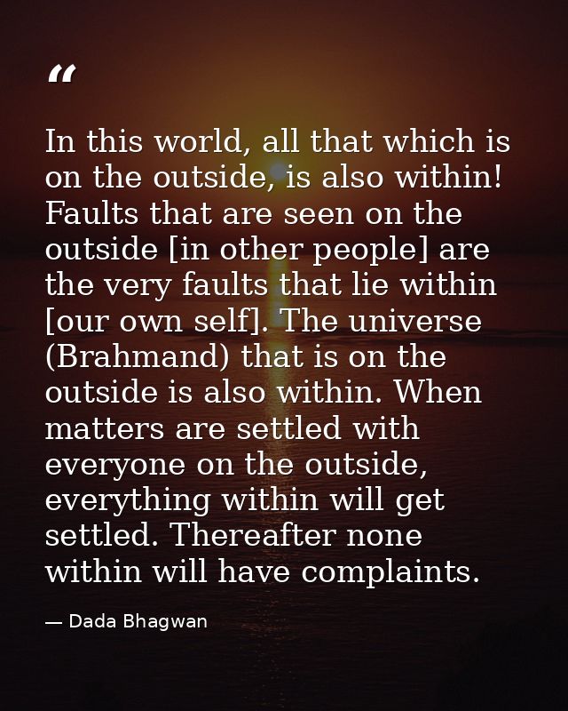 In this world, all that which is on the outside, is also within! Faults that are seen on the outside [in other people] a — Dada Bhagwan