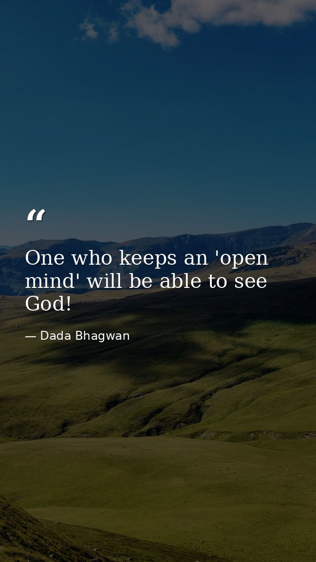 One who keeps an 'open mind' will be able to see God! — Dada Bhagwan