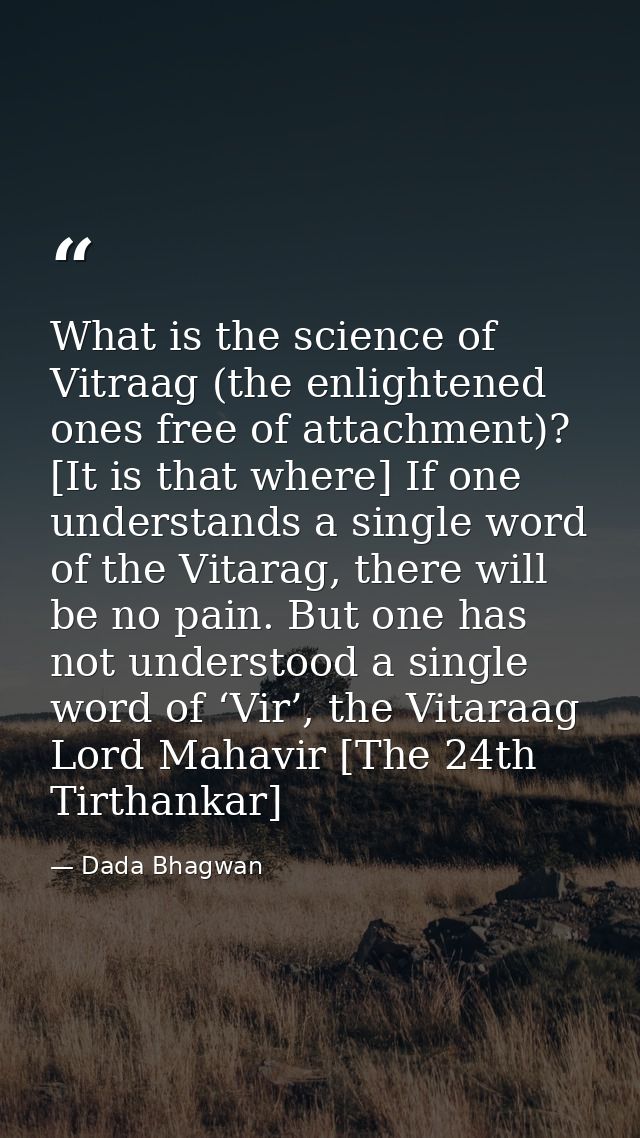 What is the science of Vitraag (the enlightened ones free of attachment)? [It is that where] If one understands a single — Dada Bhagwan