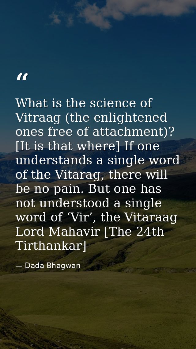What is the science of Vitraag (the enlightened ones free of attachment)? [It is that where] If one understands a single — Dada Bhagwan