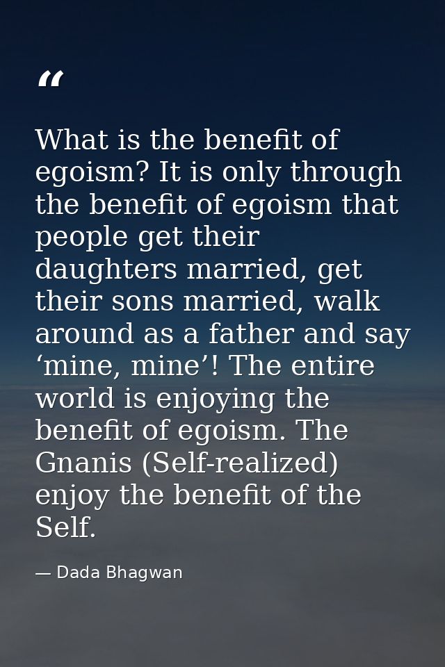 What is the benefit of egoism? It is only through the benefit of egoism that people get their daughters married, get the — Dada Bhagwan