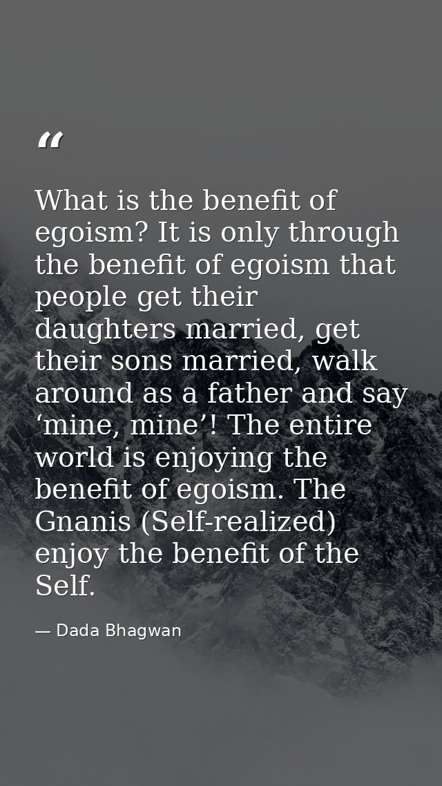 What is the benefit of egoism? It is only through the benefit of egoism that people get their daughters married, get the — Dada Bhagwan