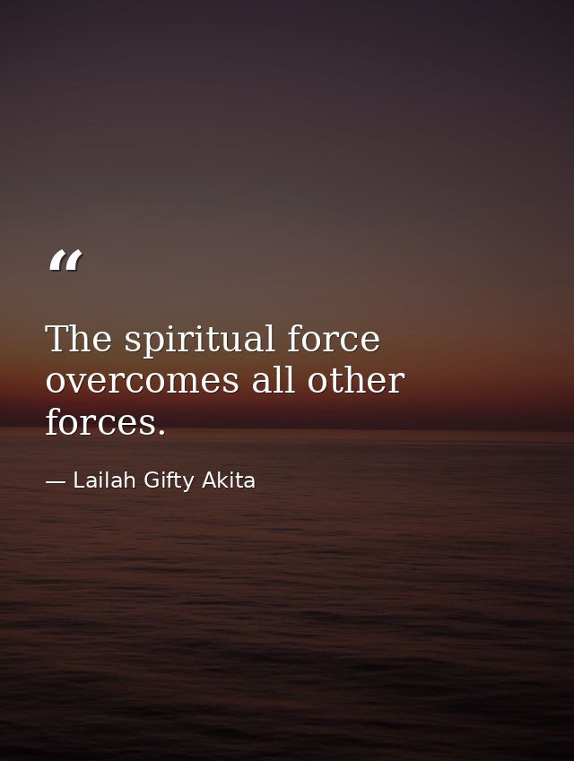 The spiritual force overcomes all other forces. — Lailah Gifty Akita