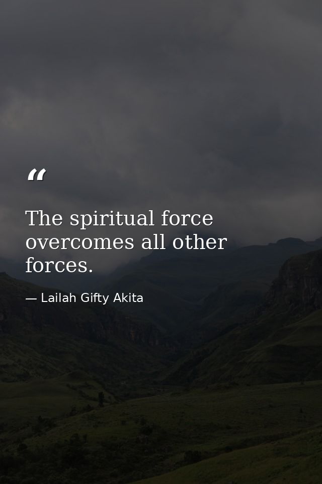 The spiritual force overcomes all other forces. — Lailah Gifty Akita