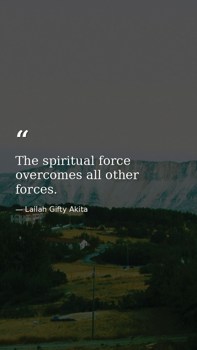 The spiritual force overcomes all other forces. — Lailah Gifty Akita