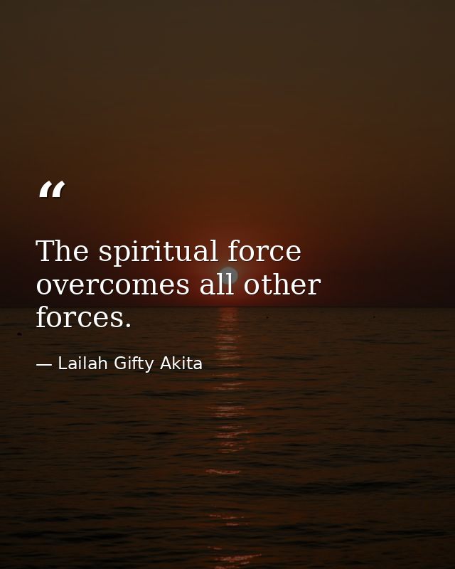 The spiritual force overcomes all other forces. — Lailah Gifty Akita