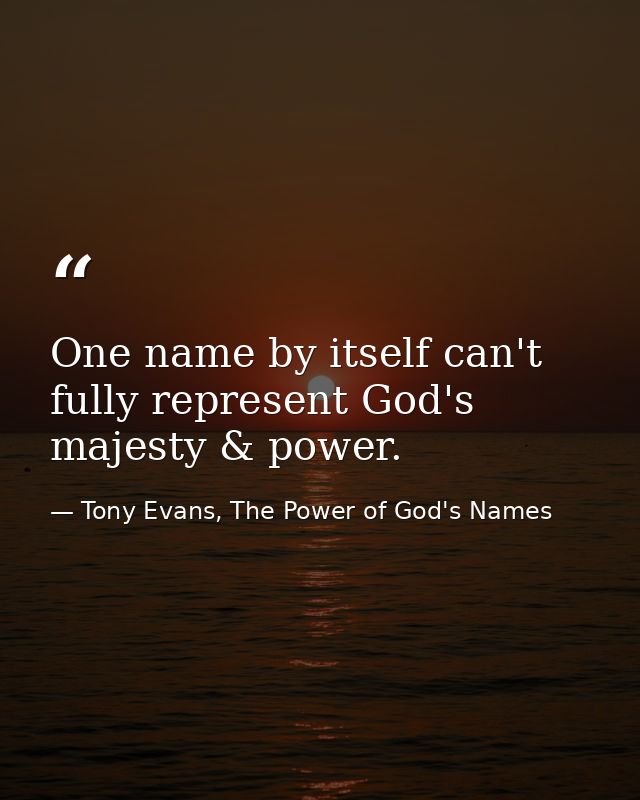 One name by itself can't fully represent God's majesty & power. — Tony Evans, The Power of God's Names