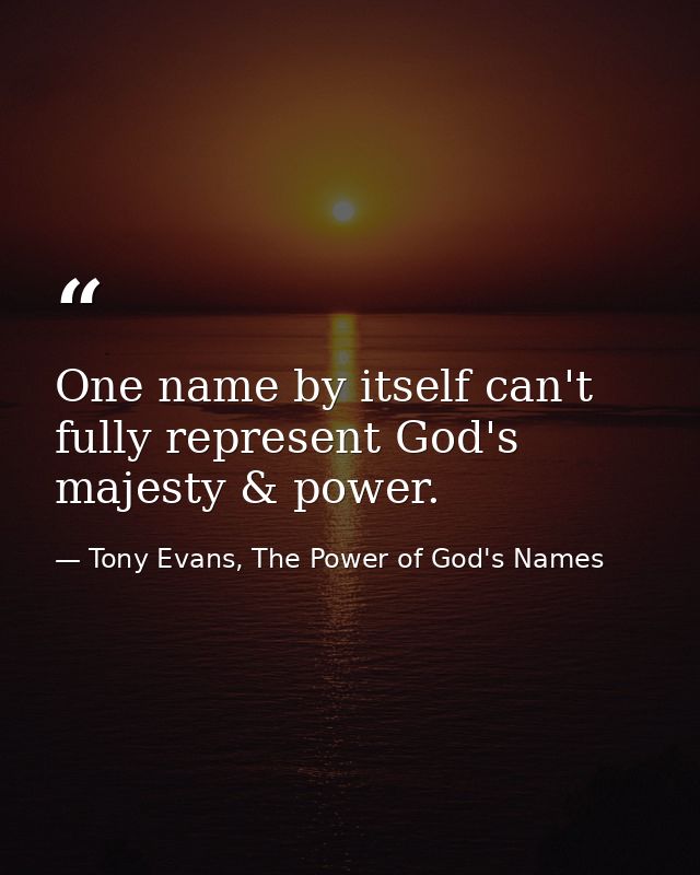 One name by itself can't fully represent God's majesty & power. — Tony Evans, The Power of God's Names