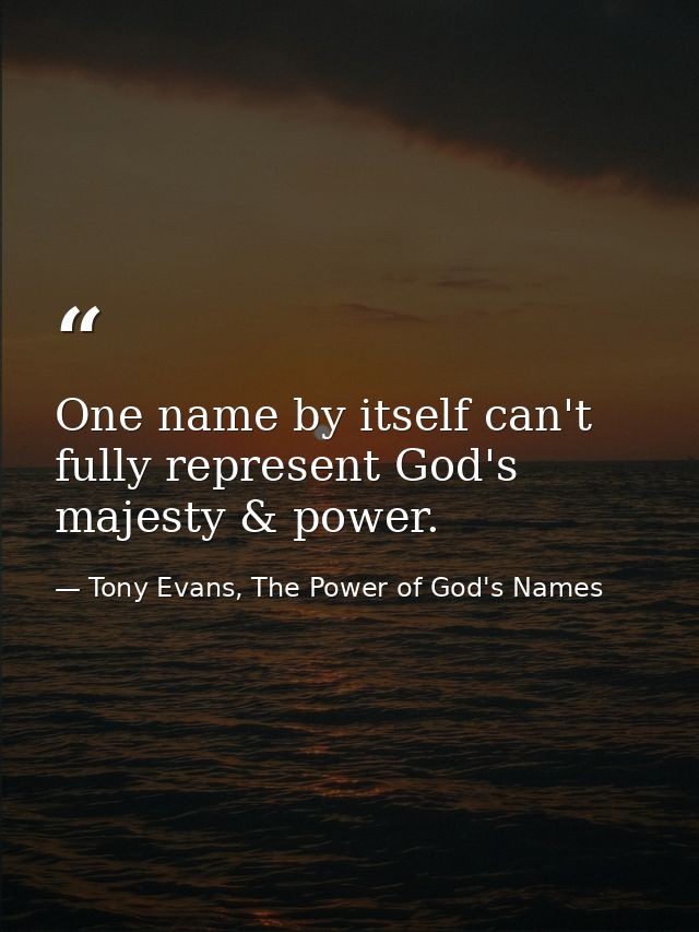 One name by itself can't fully represent God's majesty & power. — Tony Evans, The Power of God's Names