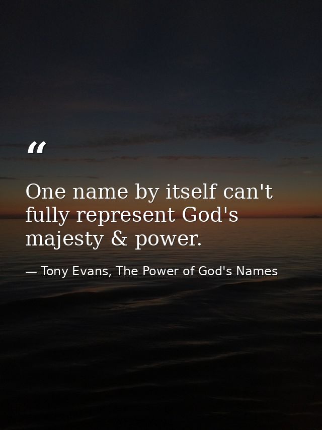 One name by itself can't fully represent God's majesty & power. — Tony Evans, The Power of God's Names
