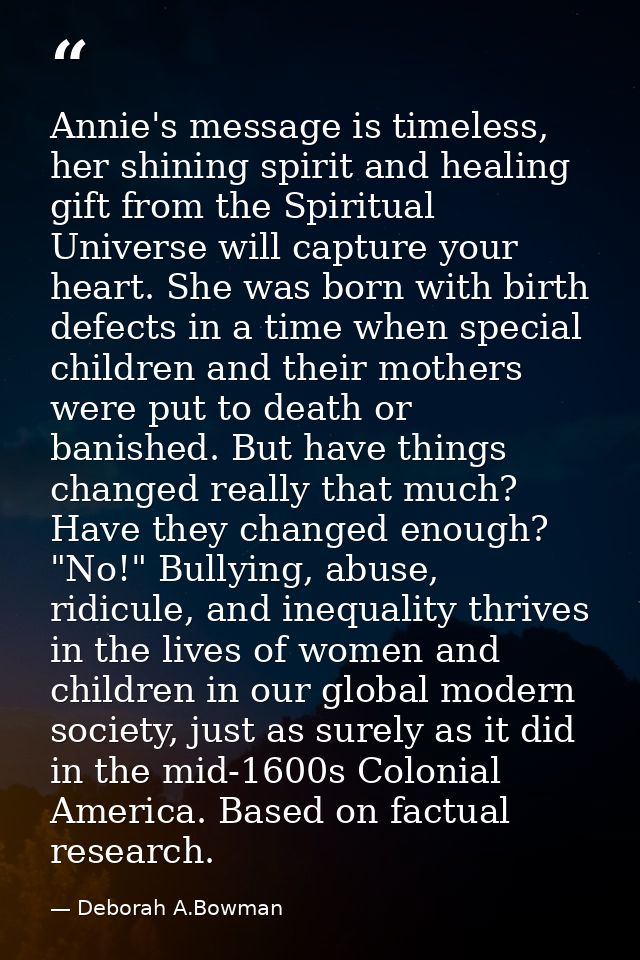 Annie's message is timeless, her shining spirit and healing gift from the Spiritual Universe will capture your heart. Sh — Deborah A.Bowman