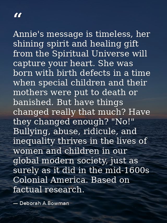 Annie's message is timeless, her shining spirit and healing gift from the Spiritual Universe will capture your heart. Sh — Deborah A.Bowman