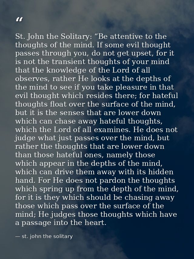 St. John the Solitary: “Be attentive to the thoughts of the mind. If some evil thought passes through you, do not get up — st. john the solitary