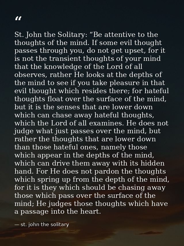 St. John the Solitary: “Be attentive to the thoughts of the mind. If some evil thought passes through you, do not get up — st. john the solitary
