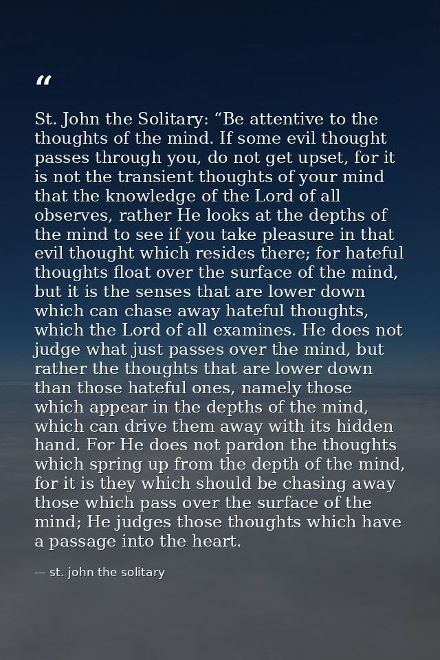 St. John the Solitary: “Be attentive to the thoughts of the mind. If some evil thought passes through you, do not get up — st. john the solitary