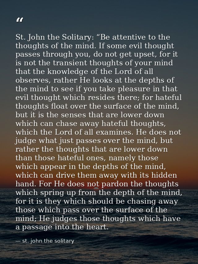 St. John the Solitary: “Be attentive to the thoughts of the mind. If some evil thought passes through you, do not get up — st. john the solitary